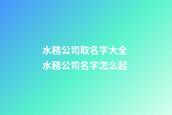 水務公司取名字大全 水務公司名字怎么起-第1張-公司起名-玄機派